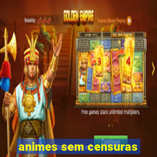 animes sem censuras